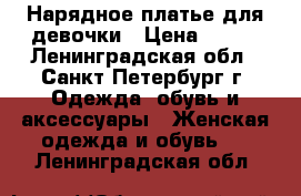 Нарядное платье для девочки › Цена ­ 600 - Ленинградская обл., Санкт-Петербург г. Одежда, обувь и аксессуары » Женская одежда и обувь   . Ленинградская обл.